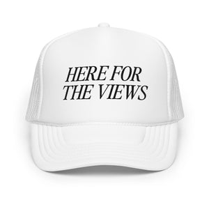 HERE FOR THE VIEWS Foam Trucker Hat
