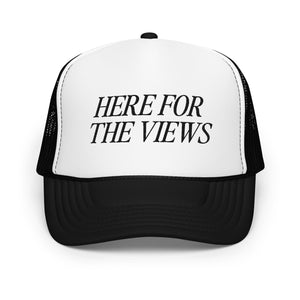 HERE FOR THE VIEWS Foam Trucker Hat