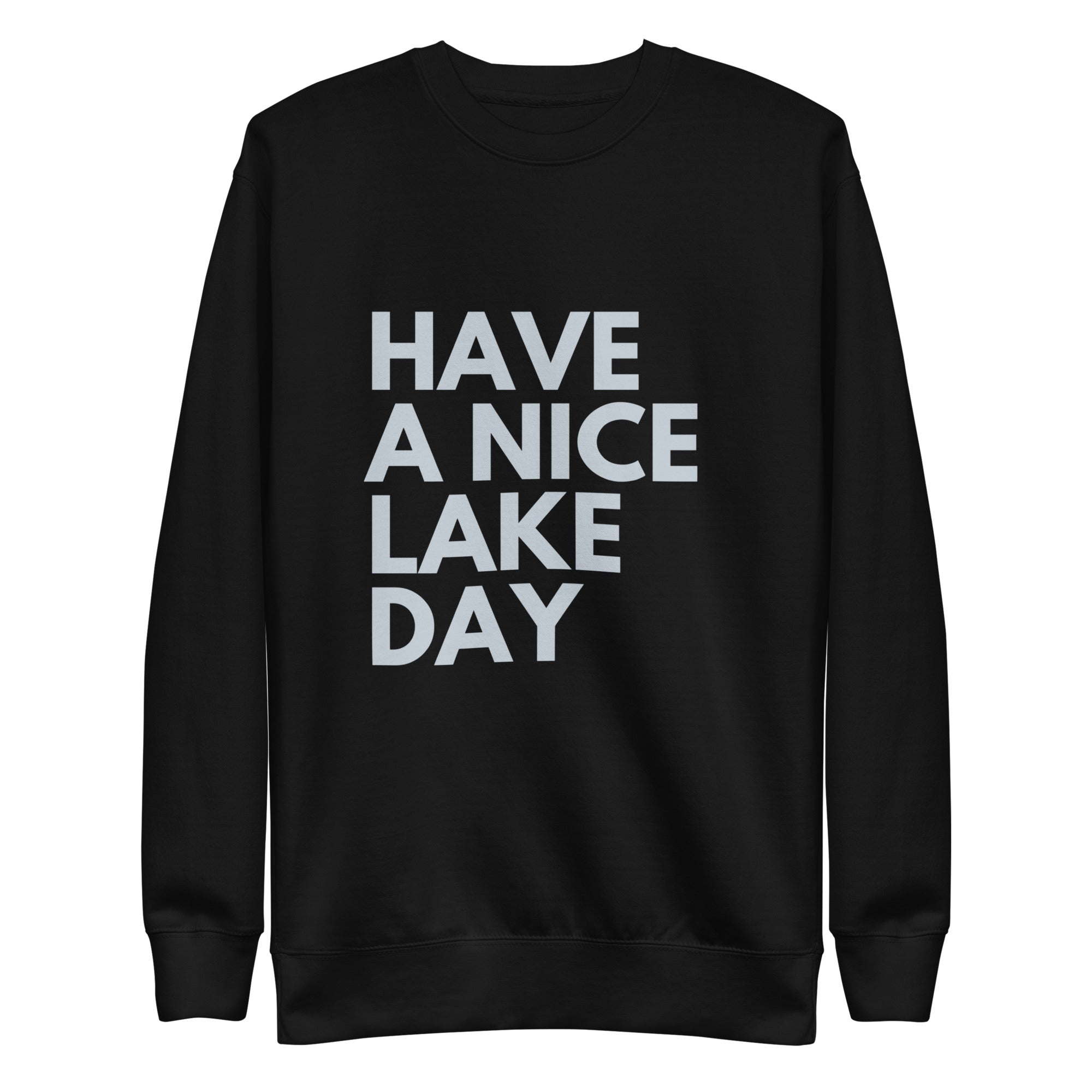 HAVE A NICE LAKE DAY Unisex Premium Sweatshirt